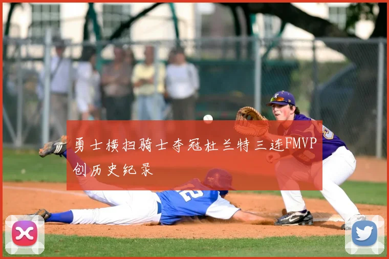勇士横扫骑士夺冠杜兰特三连FMVP创历史纪录