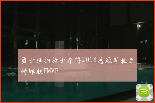 勇士横扫骑士夺得2018总冠军杜兰特蝉联FMVP